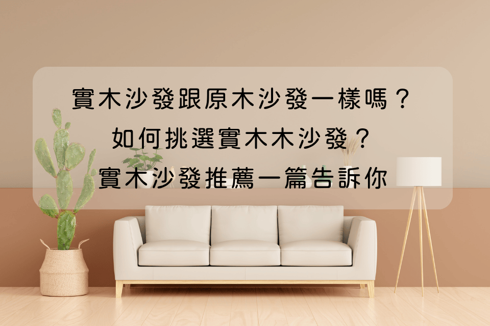 實木沙發跟原木沙發一樣嗎？如何挑選實木木沙發？實木沙發推薦一篇告訴你